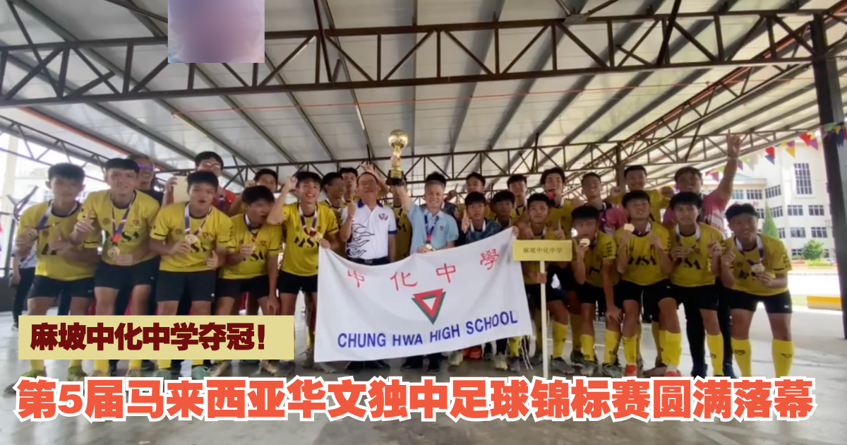 第5届马来西亚华文独中足球锦标赛圆满落幕：麻坡中化中学夺冠！